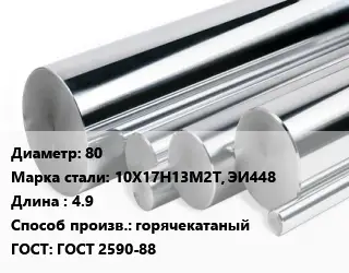 Круг нержавеющий 80 Сталь: 10Х17Н13М2Т, ЭИ448 L=4.9 горячекатаный ГОСТ: ГОСТ 2590-88